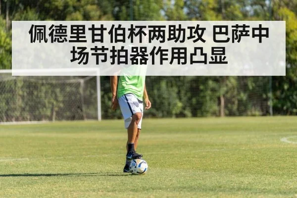 佩德里甘伯杯两助攻 巴萨中场节拍器作用凸显 - KAIYUN SPORTS