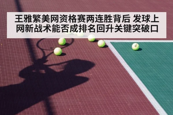 王雅繁美网资格赛两连胜背后 发球上网新战术能否成排名回升关键突破口