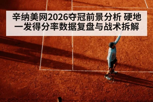 辛纳美网2026夺冠前景分析 硬地一发得分率数据复盘与战术拆解 - KAIYUN SPORTS